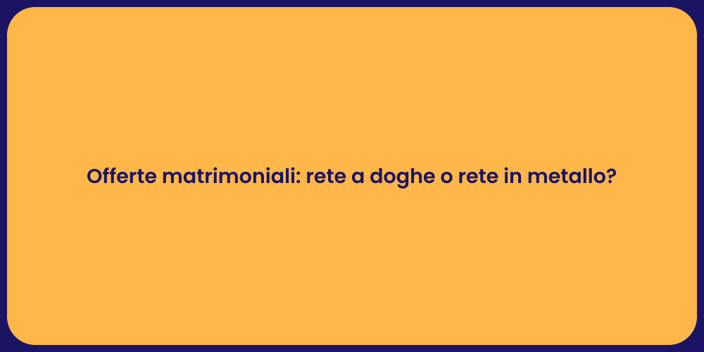 Offerte matrimoniali: rete a doghe o rete in metallo?