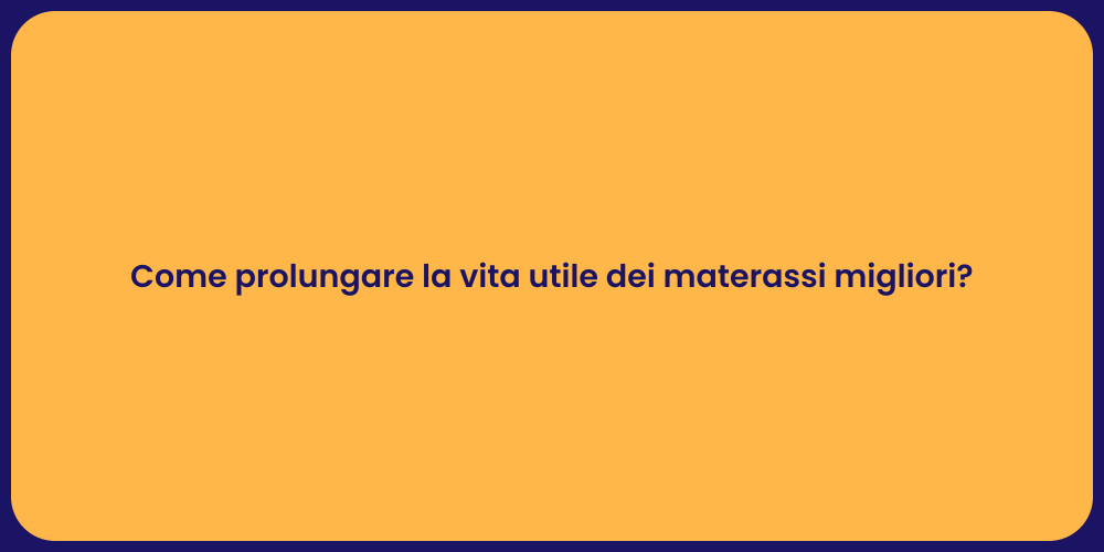 Come prolungare la vita utile dei materassi migliori?