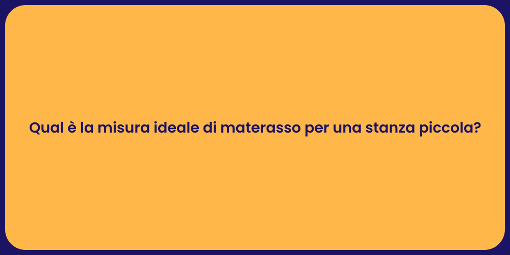 Qual è la misura ideale di materasso per una stanza piccola?