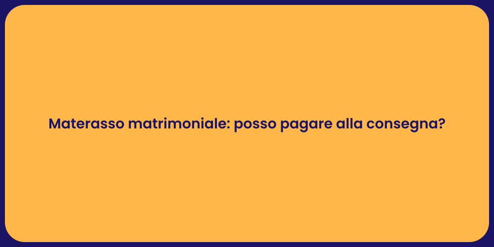 Materasso matrimoniale: posso pagare alla consegna?