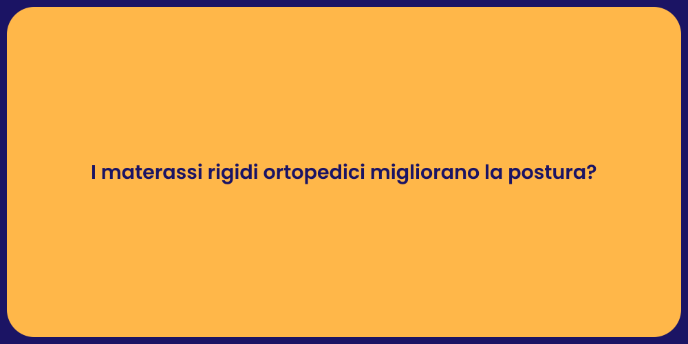 I materassi rigidi ortopedici migliorano la postura?