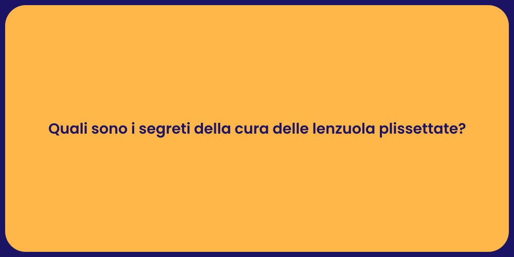 Quali sono i segreti della cura delle lenzuola plissettate?