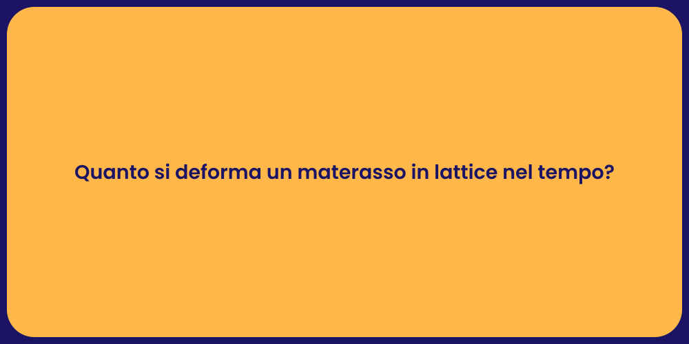 Quanto si deforma un materasso in lattice nel tempo?
