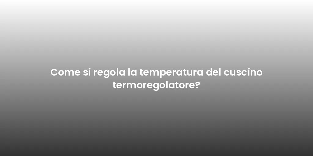 Come si regola la temperatura del cuscino termoregolatore?