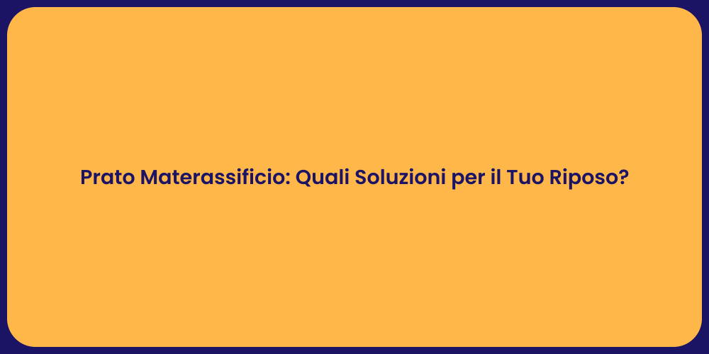 Prato Materassificio: Quali Soluzioni per il Tuo Riposo?