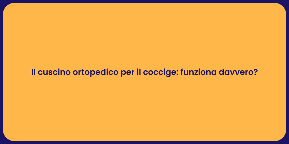 Il cuscino ortopedico per il coccige: funziona davvero?