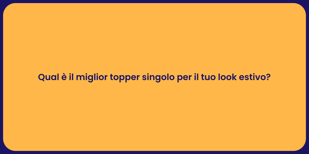 Qual è il miglior topper singolo per il tuo look estivo?