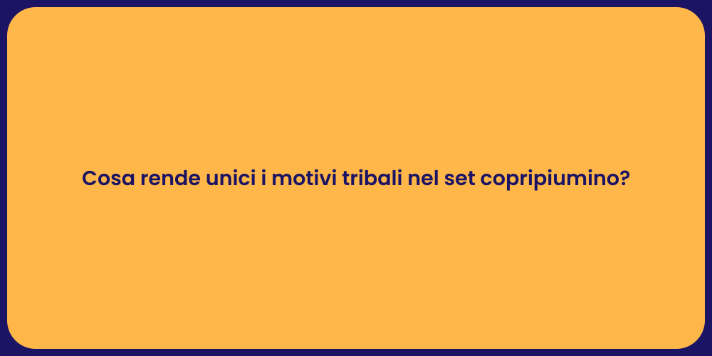 Cosa rende unici i motivi tribali nel set copripiumino?
