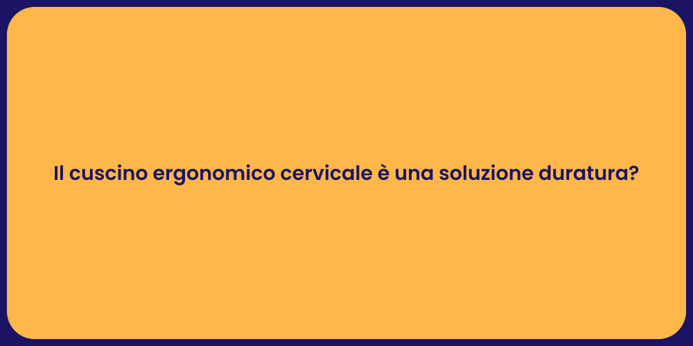 Il cuscino ergonomico cervicale è una soluzione duratura?