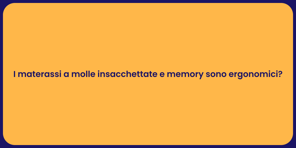 I materassi a molle insacchettate e memory sono ergonomici?