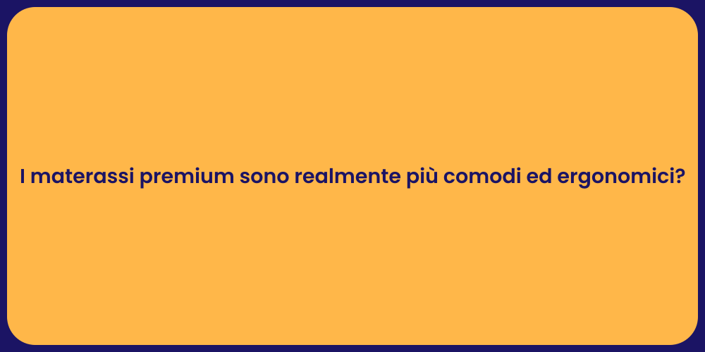 I materassi premium sono realmente più comodi ed ergonomici?