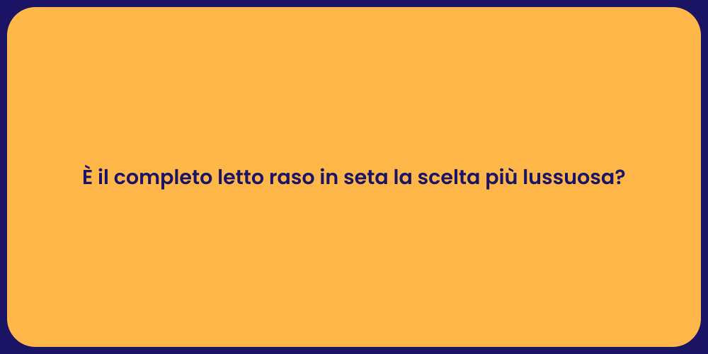 È il completo letto raso in seta la scelta più lussuosa?