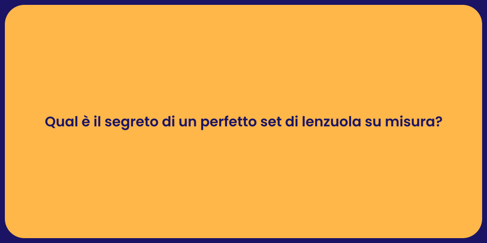 Qual è il segreto di un perfetto set di lenzuola su misura?