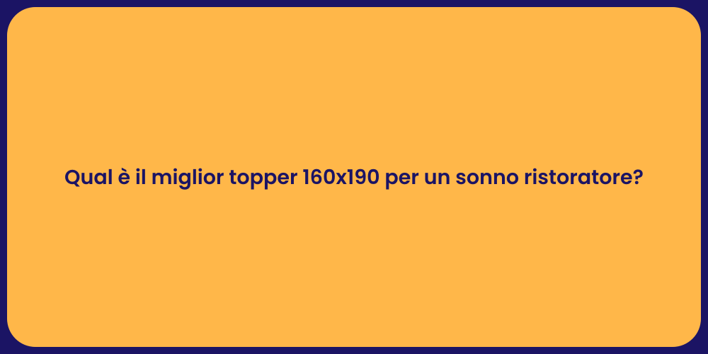 Qual è il miglior topper 160x190 per un sonno ristoratore?