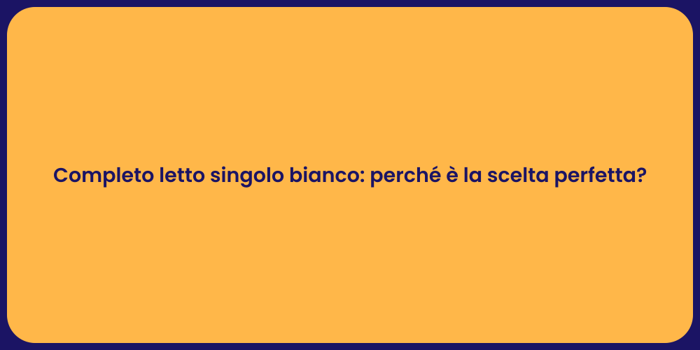 Completo letto singolo bianco: perché è la scelta perfetta?