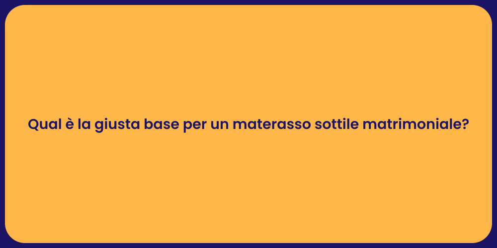 Qual è la giusta base per un materasso sottile matrimoniale?