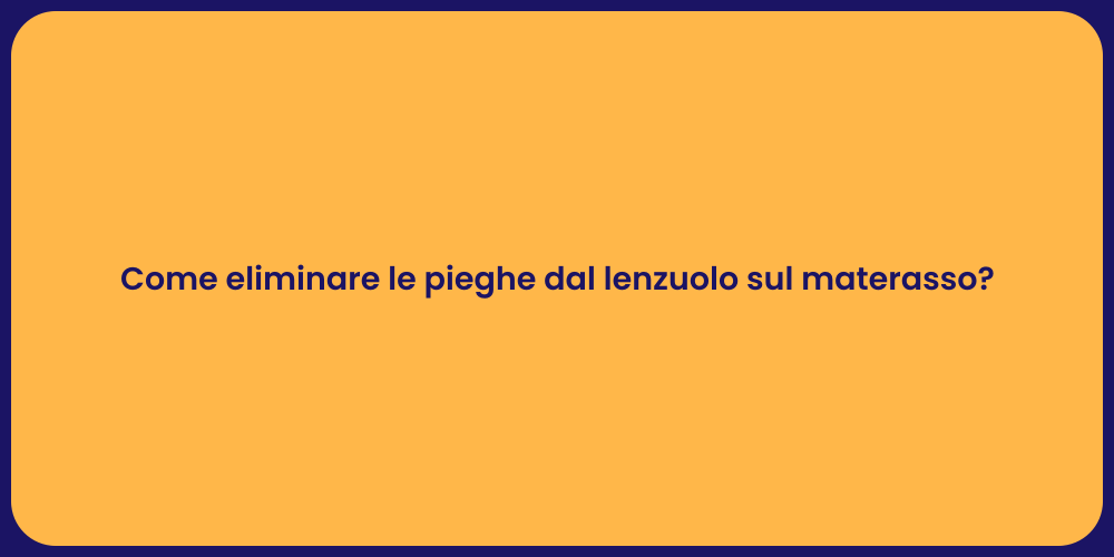 Come eliminare le pieghe dal lenzuolo sul materasso?