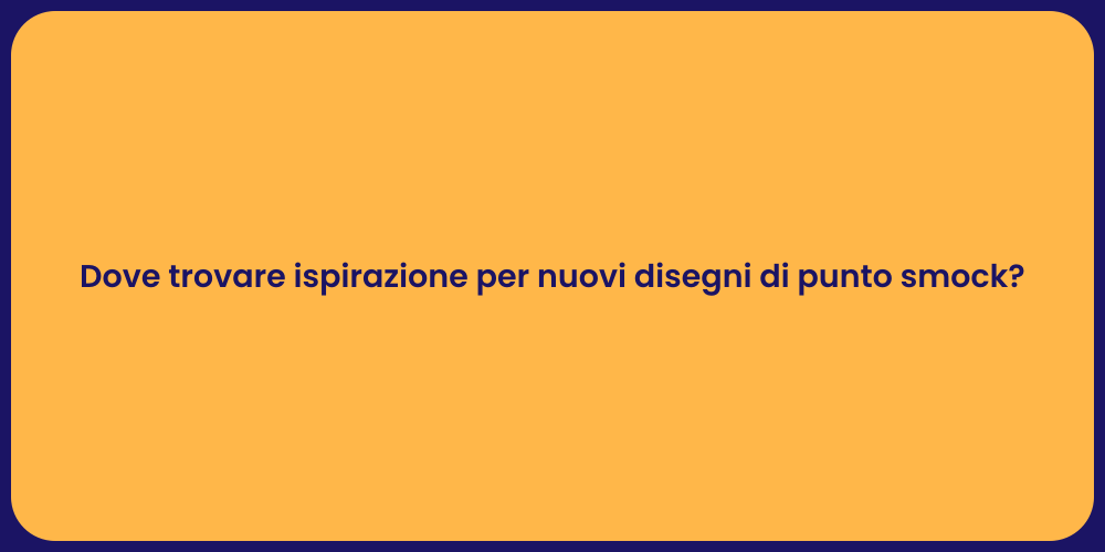 Dove trovare ispirazione per nuovi disegni di punto smock?