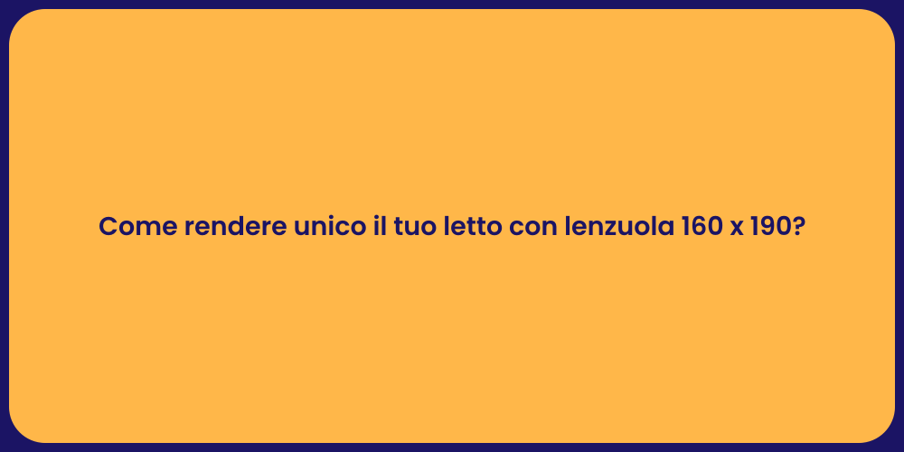 Come rendere unico il tuo letto con lenzuola 160 x 190?