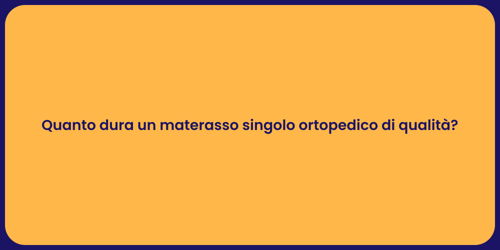 Quanto dura un materasso singolo ortopedico di qualità?