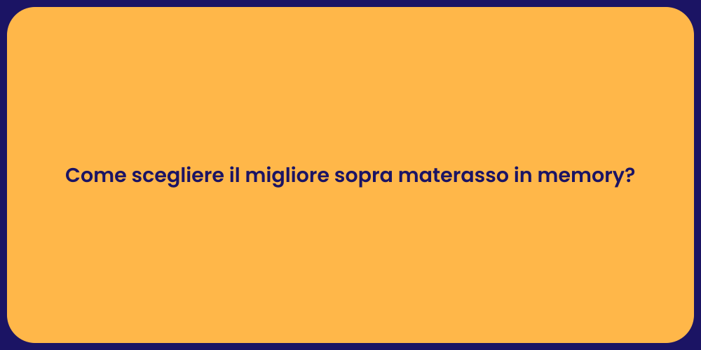 Come scegliere il migliore sopra materasso in memory?