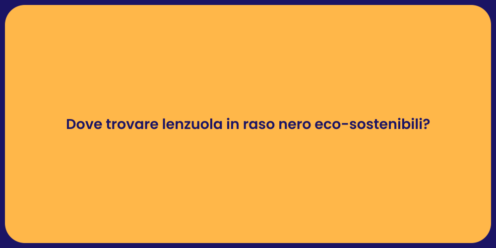 Dove trovare lenzuola in raso nero eco-sostenibili?