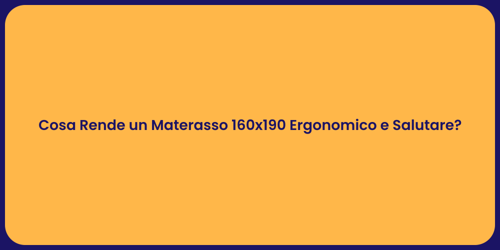 Cosa Rende un Materasso 160x190 Ergonomico e Salutare?