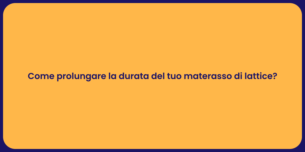 Come prolungare la durata del tuo materasso di lattice?