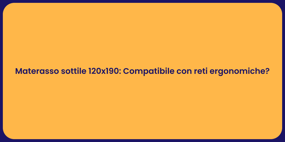 Materasso sottile 120x190: Compatibile con reti ergonomiche?