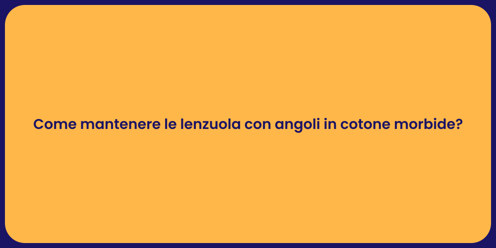 Come mantenere le lenzuola con angoli in cotone morbide?