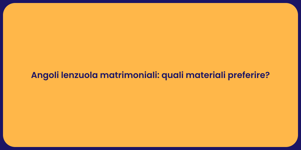 Angoli lenzuola matrimoniali: quali materiali preferire?