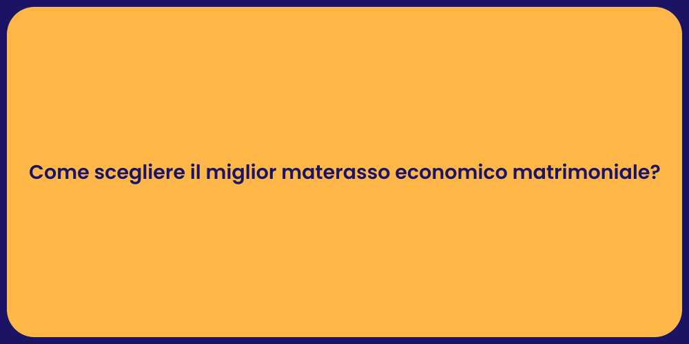 Come scegliere il miglior materasso economico matrimoniale?