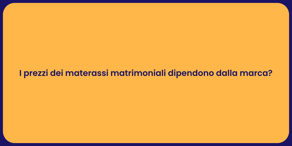 I prezzi dei materassi matrimoniali dipendono dalla marca?
