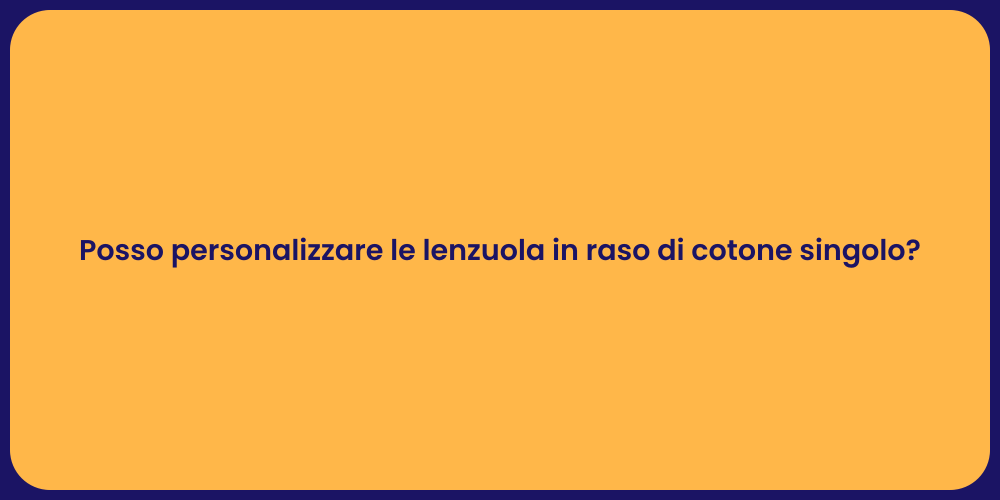 Posso personalizzare le lenzuola in raso di cotone singolo?