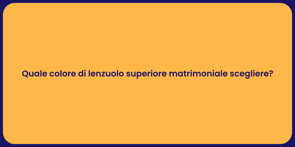 Quale colore di lenzuolo superiore matrimoniale scegliere?