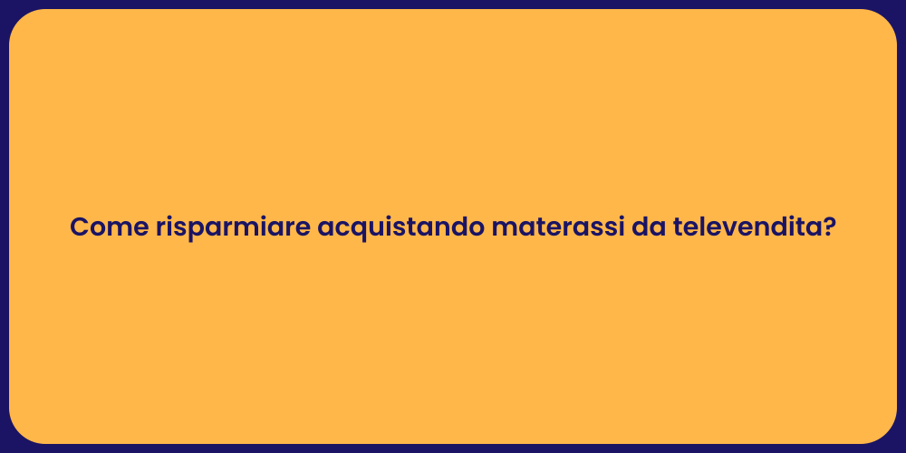 Come risparmiare acquistando materassi da televendita?