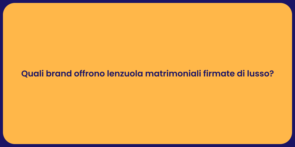 Quali brand offrono lenzuola matrimoniali firmate di lusso?