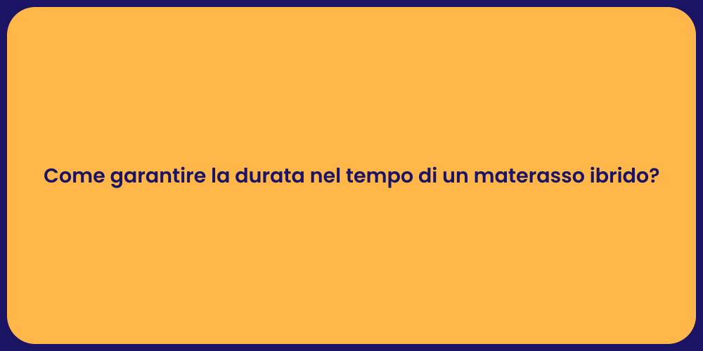 Come garantire la durata nel tempo di un materasso ibrido?