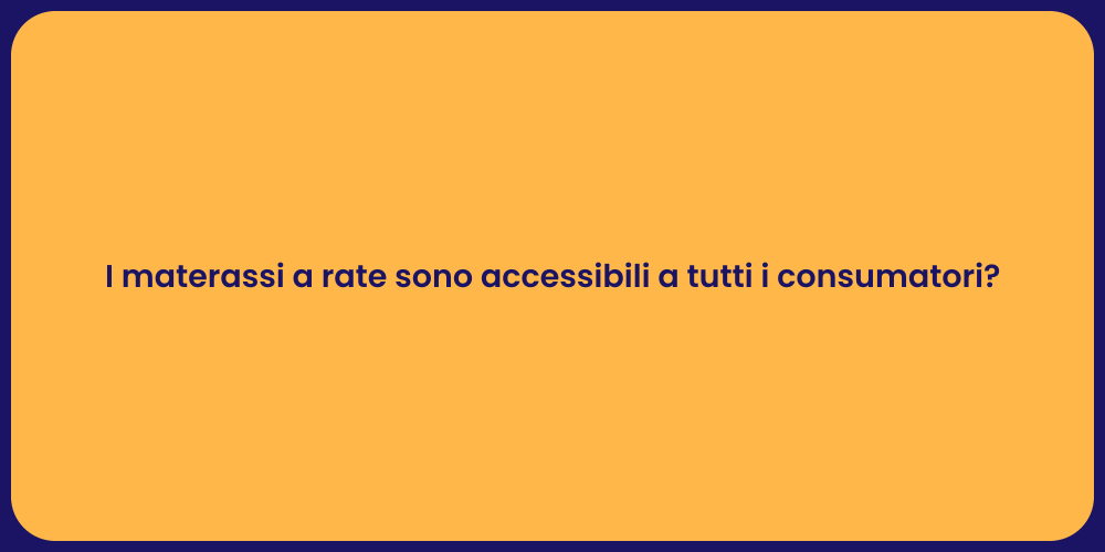 I materassi a rate sono accessibili a tutti i consumatori?