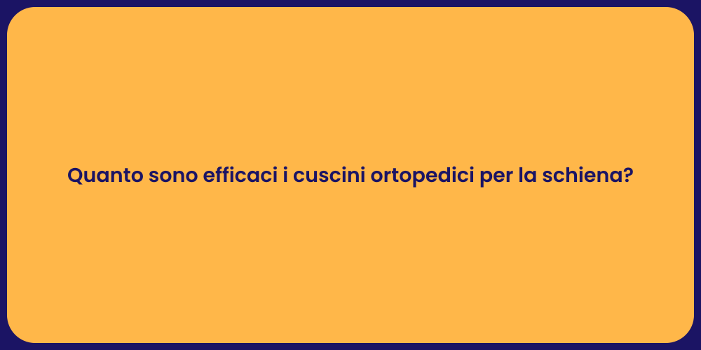 Quanto sono efficaci i cuscini ortopedici per la schiena?