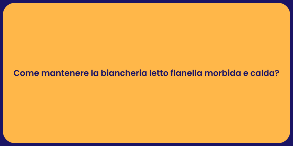 Come mantenere la biancheria letto flanella morbida e calda?