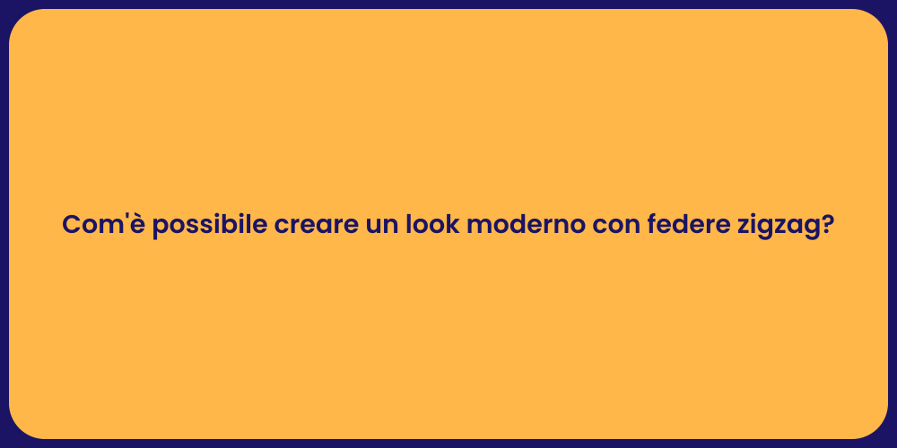 Com'è possibile creare un look moderno con federe zigzag?