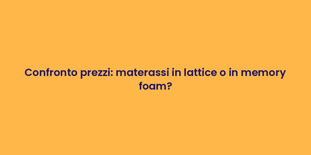 Confronto prezzi: materassi in lattice o in memory foam?