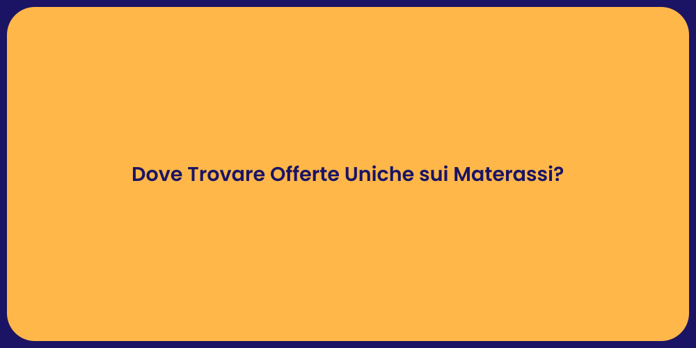 Dove Trovare Offerte Uniche sui Materassi?