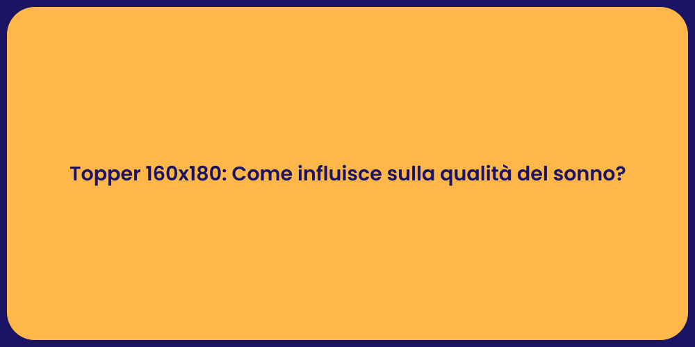 Topper 160x180: Come influisce sulla qualità del sonno?