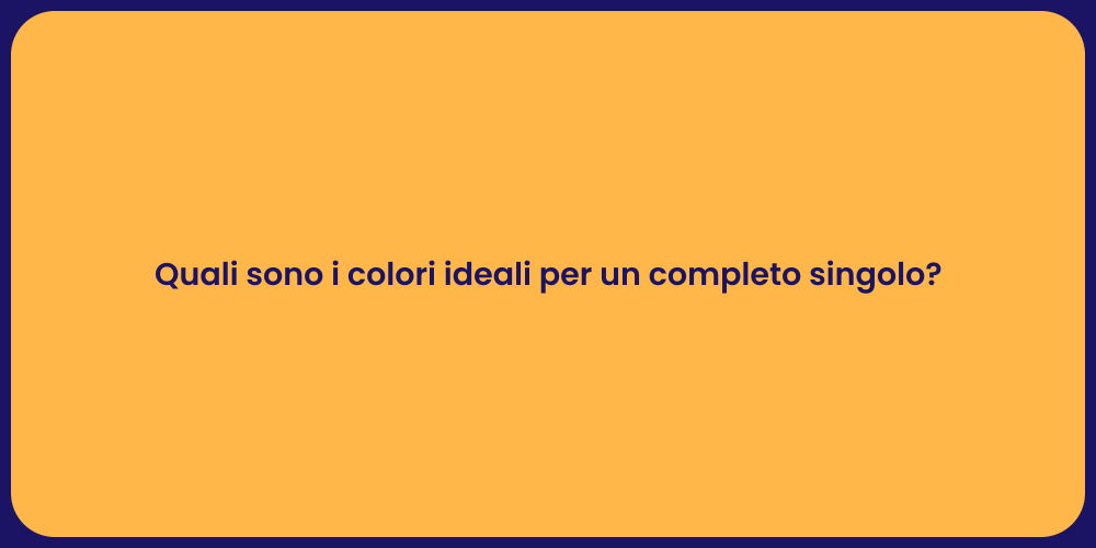 Quali sono i colori ideali per un completo singolo?