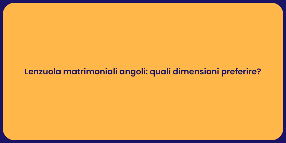 Lenzuola matrimoniali angoli: quali dimensioni preferire?