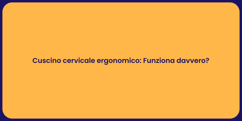 Cuscino cervicale ergonomico: Funziona davvero?