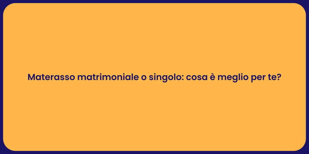 Materasso matrimoniale o singolo: cosa è meglio per te?