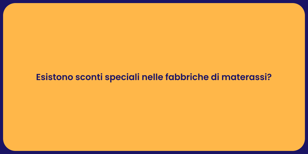 Esistono sconti speciali nelle fabbriche di materassi?